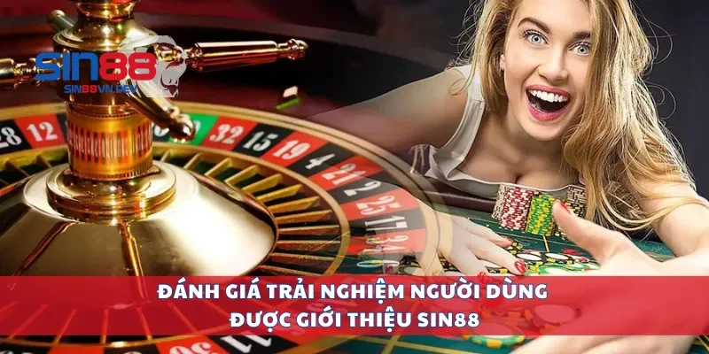Đánh giá trải nghiệm người dùng được giới thiệu Sin88